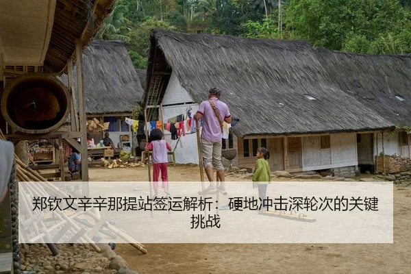 郑钦文辛辛那提站签运解析：硬地冲击深轮次的关键挑战